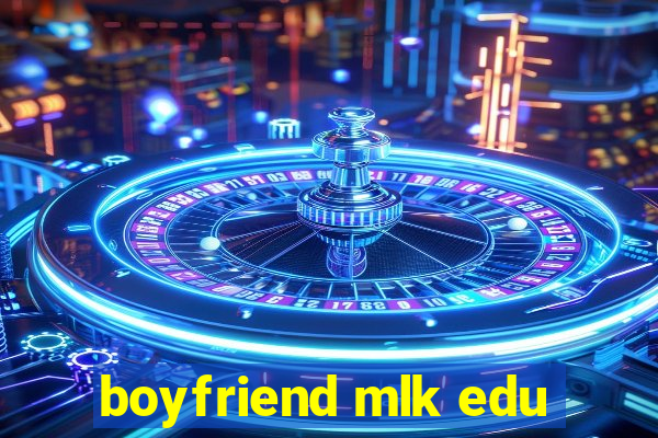 boyfriend mlk edu